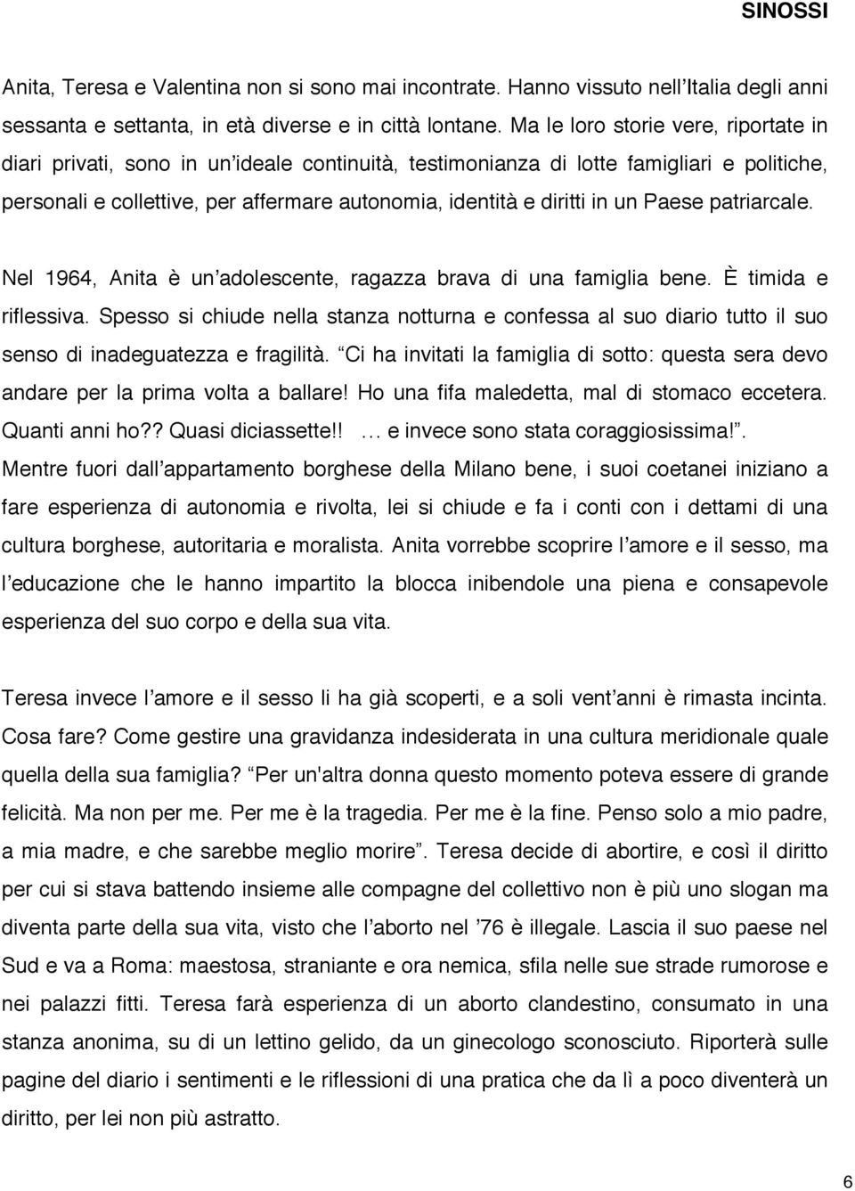 un Paese patriarcale. Nel 1964, Anita è unʼadolescente, ragazza brava di una famiglia bene. È timida e riflessiva.