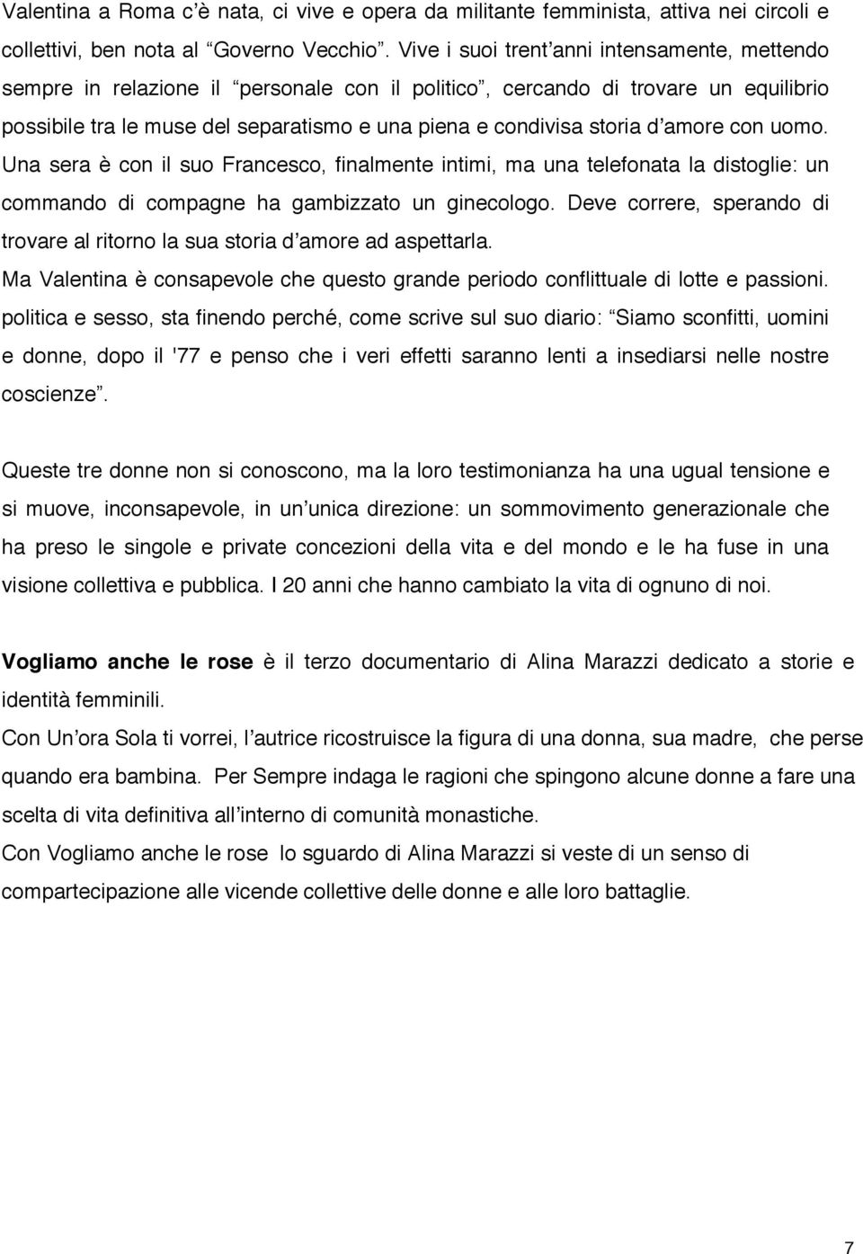 dʼamore con uomo. Una sera è con il suo Francesco, finalmente intimi, ma una telefonata la distoglie: un commando di compagne ha gambizzato un ginecologo.