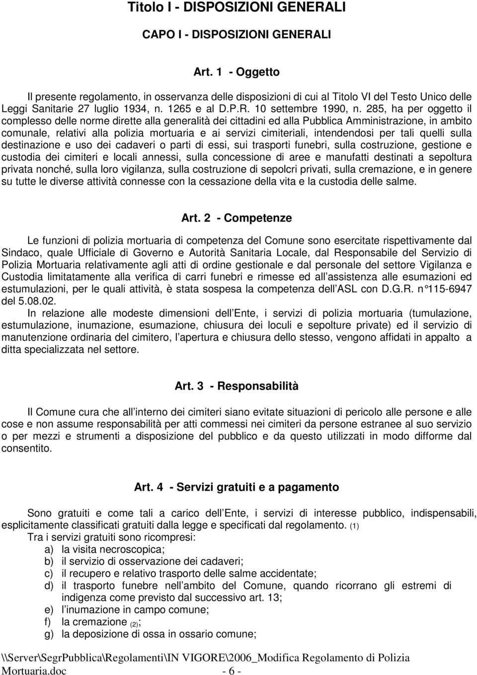 285, ha per oggetto il complesso delle norme dirette alla generalità dei cittadini ed alla Pubblica Amministrazione, in ambito comunale, relativi alla polizia mortuaria e ai servizi cimiteriali,