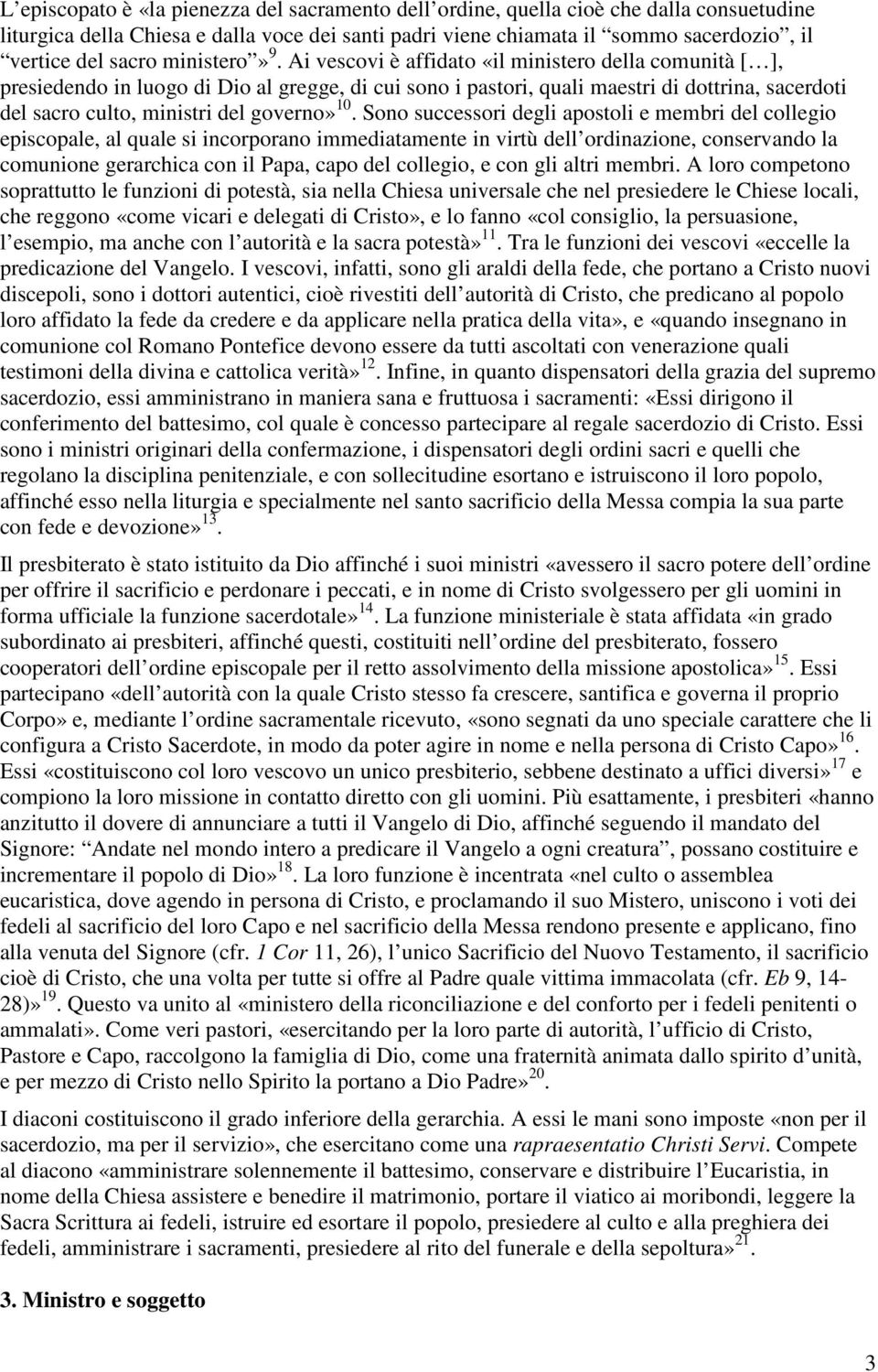 Ai vescovi è affidato «il ministero della comunità [ ], presiedendo in luogo di Dio al gregge, di cui sono i pastori, quali maestri di dottrina, sacerdoti del sacro culto, ministri del governo» 10.