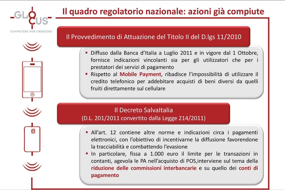 Mobile Payment, ribadisce l impossibilità di utilizzare il credito telefonico per addebitare acquisti di beni diversi da quelli fruiti direttamente sul cellulare Il Decreto SalvaItalia (D.L.