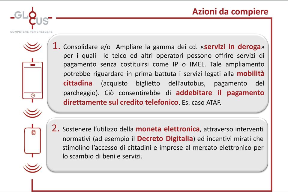 Tale ampliamento potrebbe riguardare in prima battuta i servizi legati alla mobilità cittadina (acquisto biglietto dell autobus, pagamento del parcheggio).