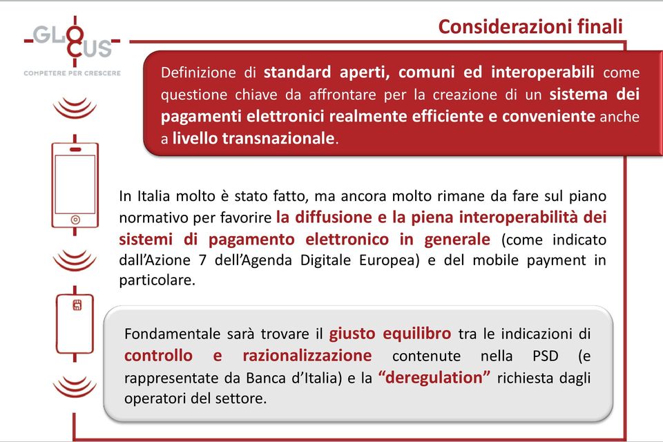 In Italia molto è stato fatto, ma ancora molto rimane da fare sul piano normativo per favorire la diffusione e la piena interoperabilità dei sistemi di pagamento elettronico in