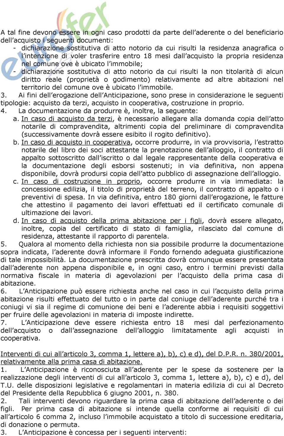 titolarità di alcun diritto reale (proprietà o godimento) relativamente ad altre abitazioni nel territorio del comune ove è ubicato l immobile. 3.