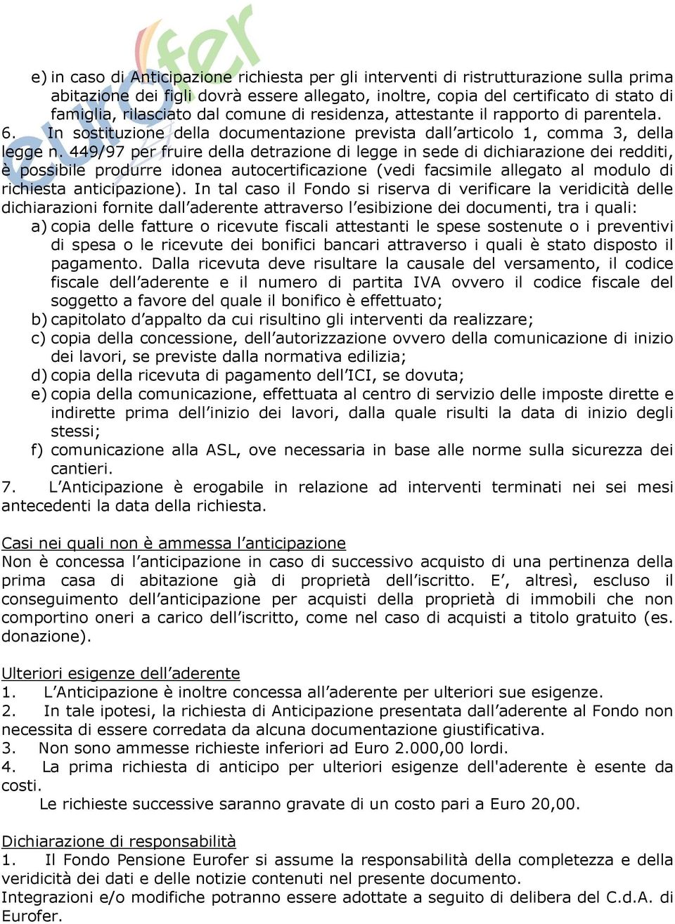 449/97 per fruire della detrazione di legge in sede di dichiarazione dei redditi, è possibile produrre idonea autocertificazione (vedi facsimile allegato al modulo di richiesta anticipazione).