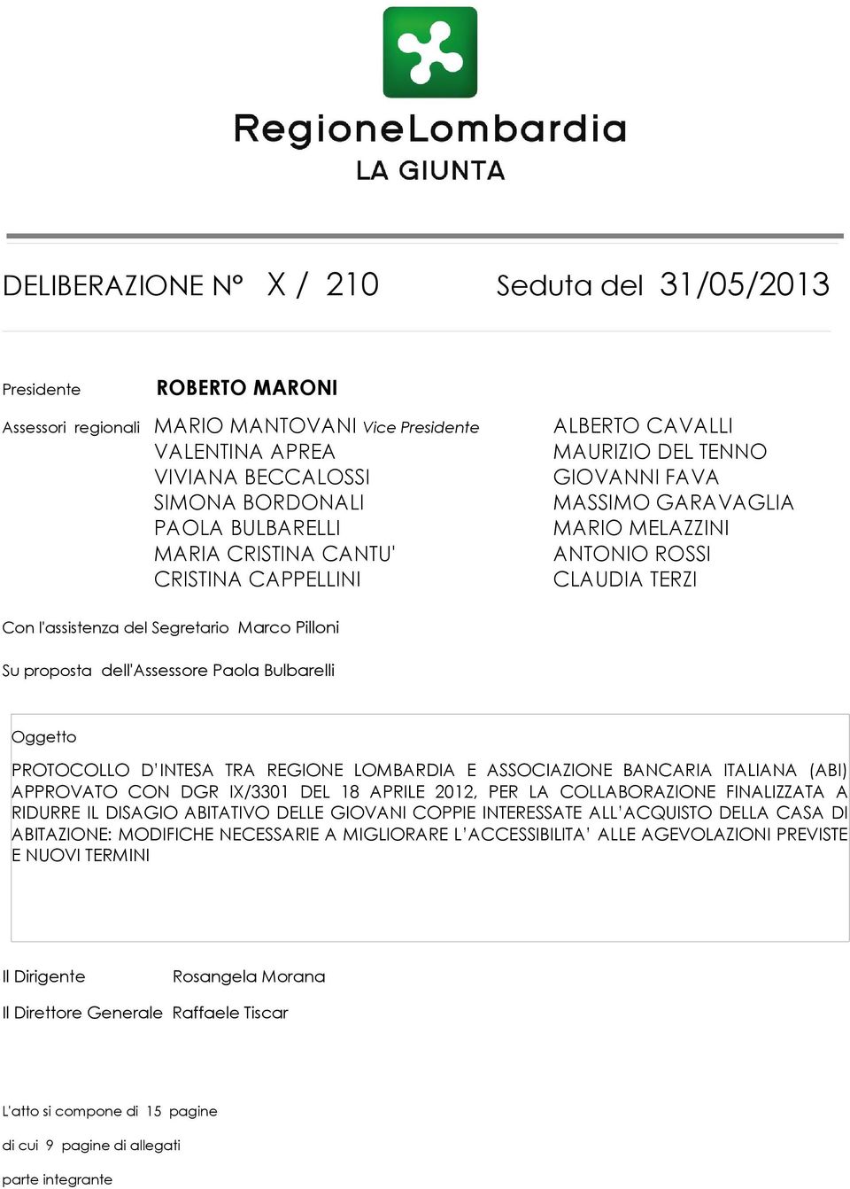 proposta dell'assessore Paola Bulbarelli Oggetto PROTOCOLLO D INTESA TRA REGIONE LOMBARDIA E ASSOCIAZIONE BANCARIA ITALIANA (ABI) APPROVATO CON DGR IX/3301 DEL 18 APRILE 2012, PER LA COLLABORAZIONE