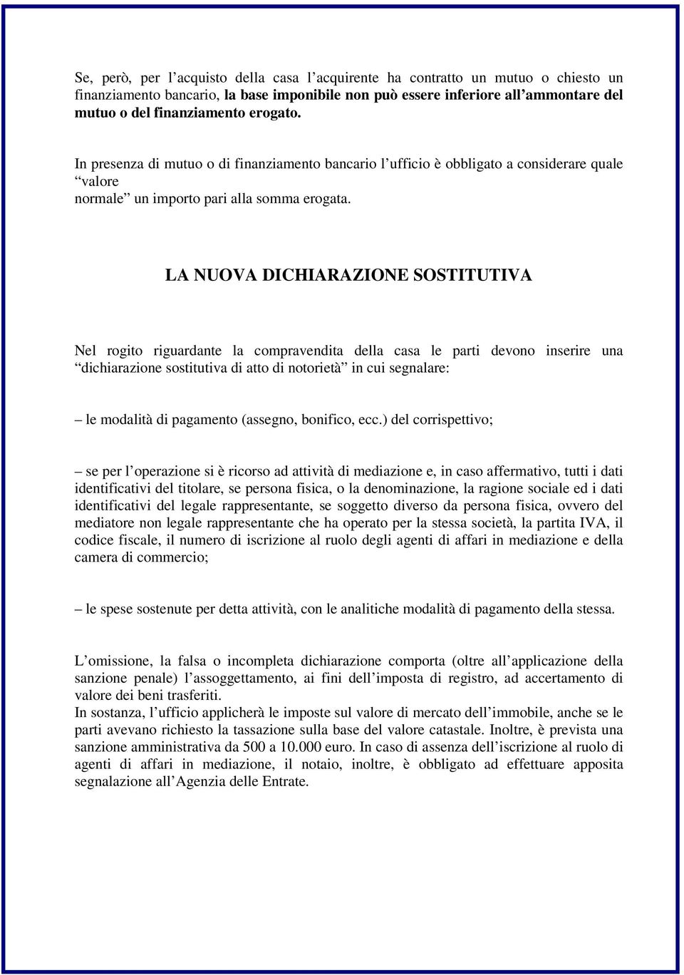 LA NUOVA DICHIARAZIONE SOSTITUTIVA Nel rogito riguardante la compravendita della casa le parti devono inserire una dichiarazione sostitutiva di atto di notorietà in cui segnalare: le modalità di