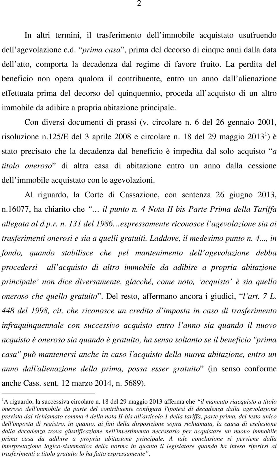 abitazione principale. Con diversi documenti di prassi (v. circolare n. 6 del 26 gennaio 2001, risoluzione n.125/e del 3 aprile 2008 e circolare n.