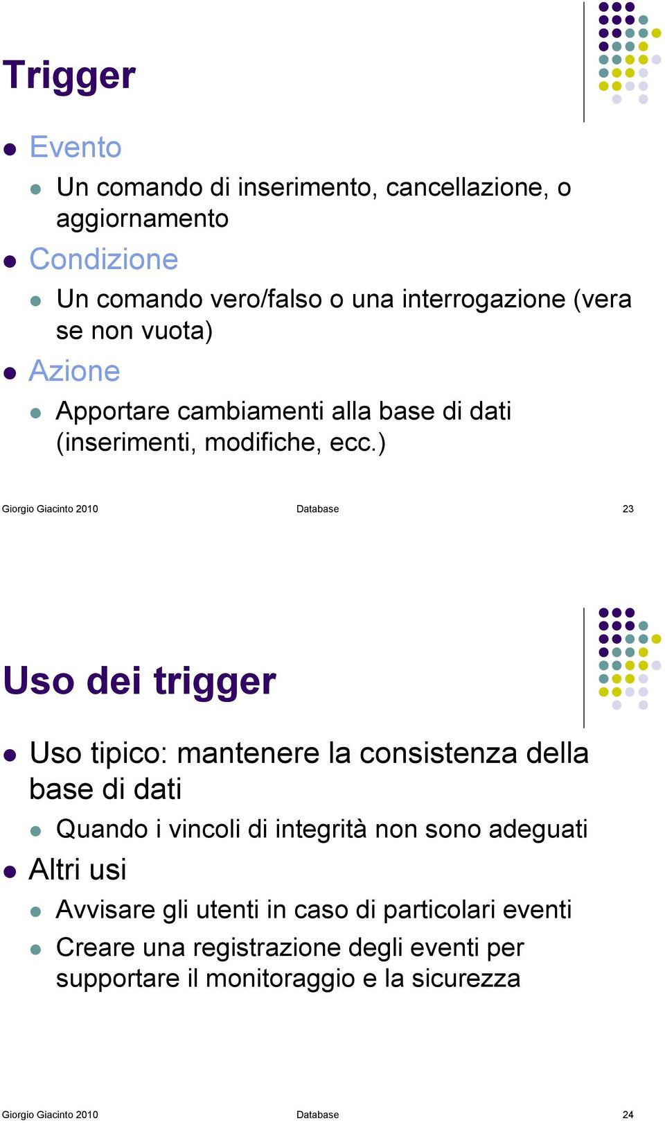 ) Giorgio Giacinto 2010 Database 23 Uso dei trigger! Uso tipico: mantenere la consistenza della base di dati!