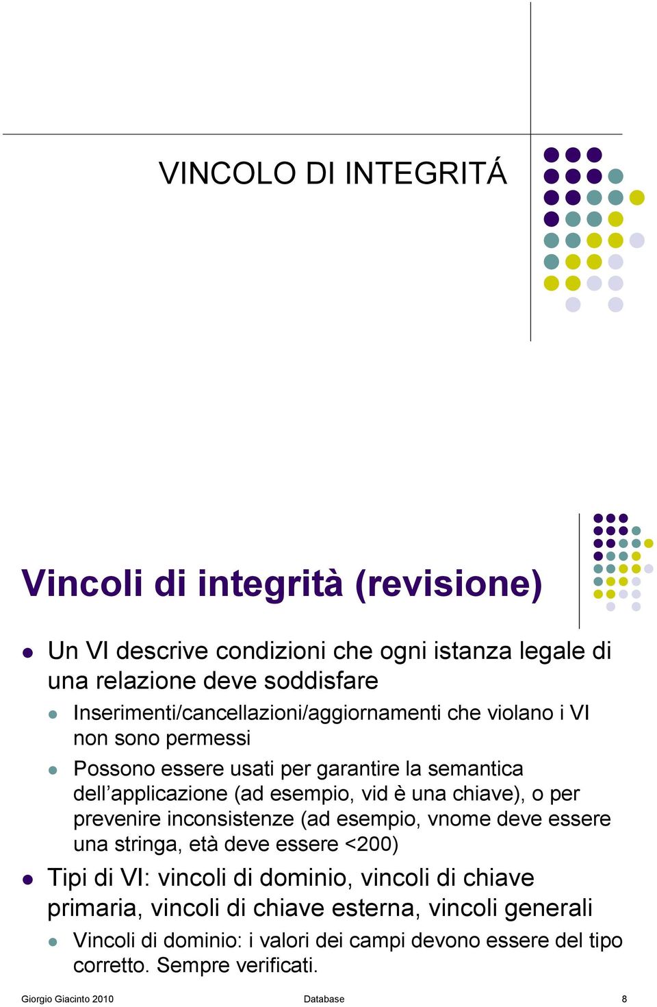 Possono essere usati per garantire la semantica dell applicazione (ad esempio, vid è una chiave), o per prevenire inconsistenze (ad esempio, vnome deve essere