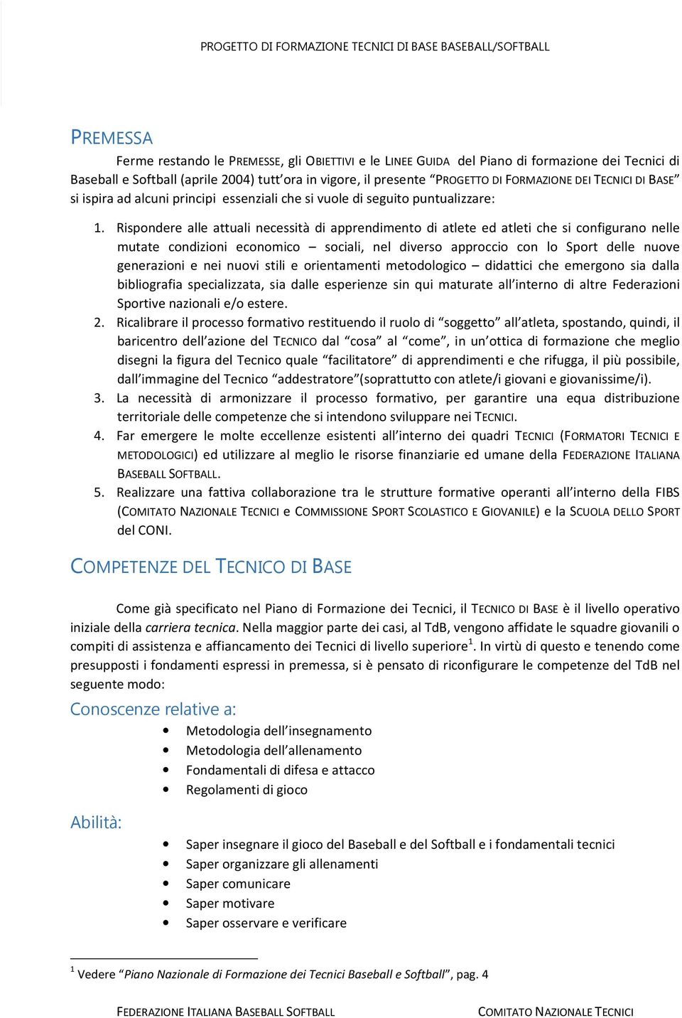 Rispondere alle attuali necessità di apprendimento di atlete ed atleti che si configurano nelle mutate condizioni economico sociali, nel diverso approccio con lo Sport delle nuove generazioni e nei