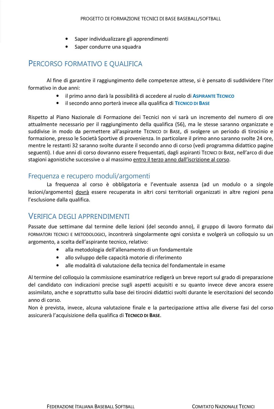 Formazione dei Tecnici non vi sarà un incremento del numero di ore attualmente necessario per il raggiungimento della qualifica (56), ma le stesse saranno organizzate e suddivise in modo da