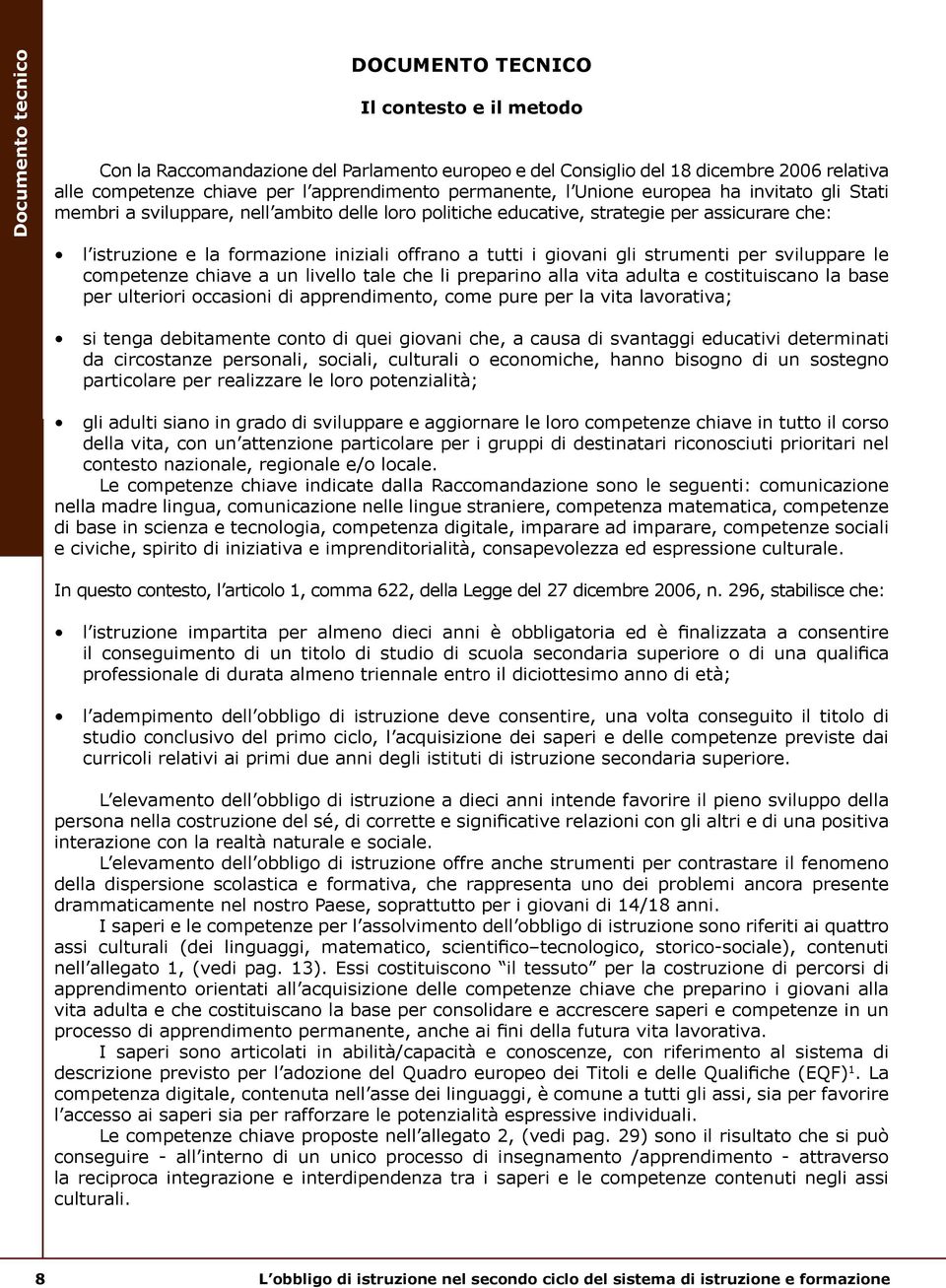 i giovani gli strumenti per sviluppare le competenze chiave a un livello tale che li preparino alla vita adulta e costituiscano la base per ulteriori occasioni di apprendimento, come pure per la vita