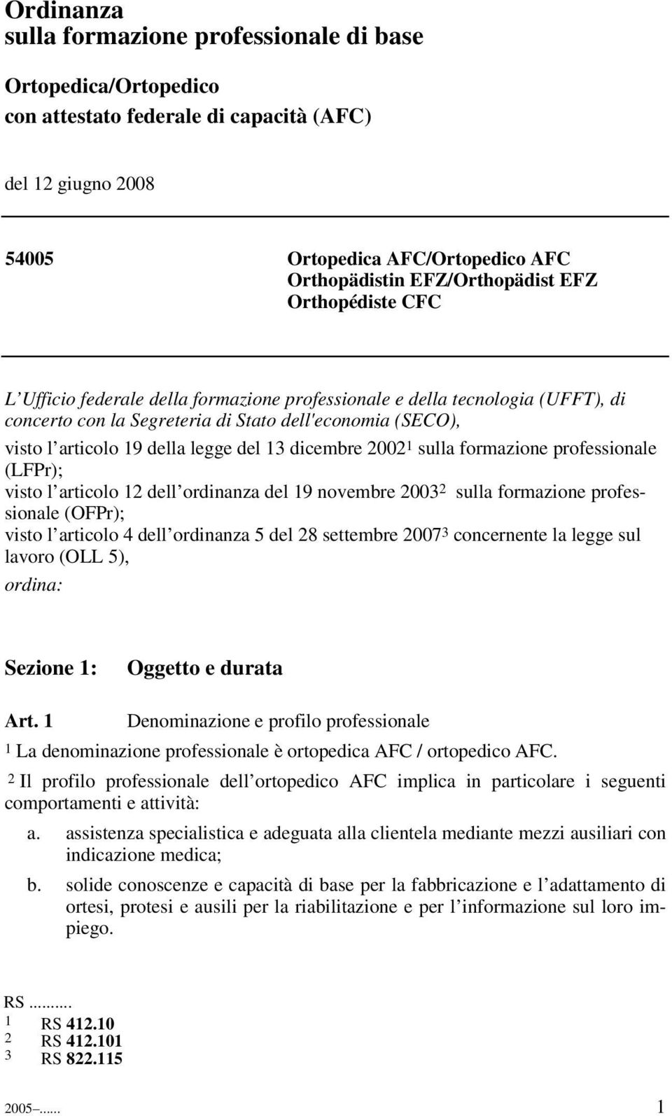 dicembre 2002 1 sulla formazione professionale (LFPr); visto l articolo 12 dell ordinanza del 19 novembre 2003 2 sulla formazione professionale (OFPr); visto l articolo 4 dell ordinanza 5 del 28