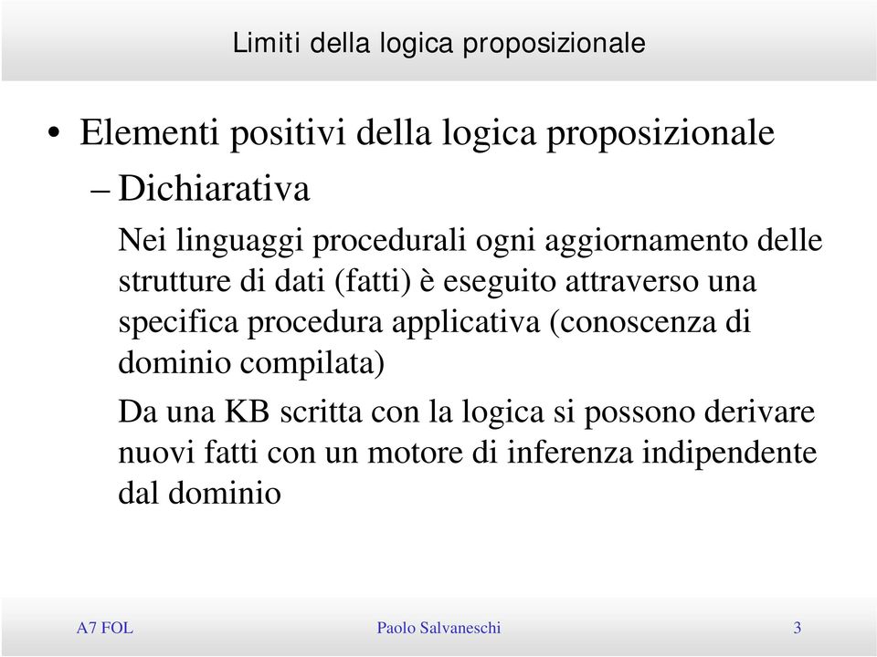 procedura applicativa (conoscenza di dominio compilata) Da una KB scritta con la logica si possono derivare