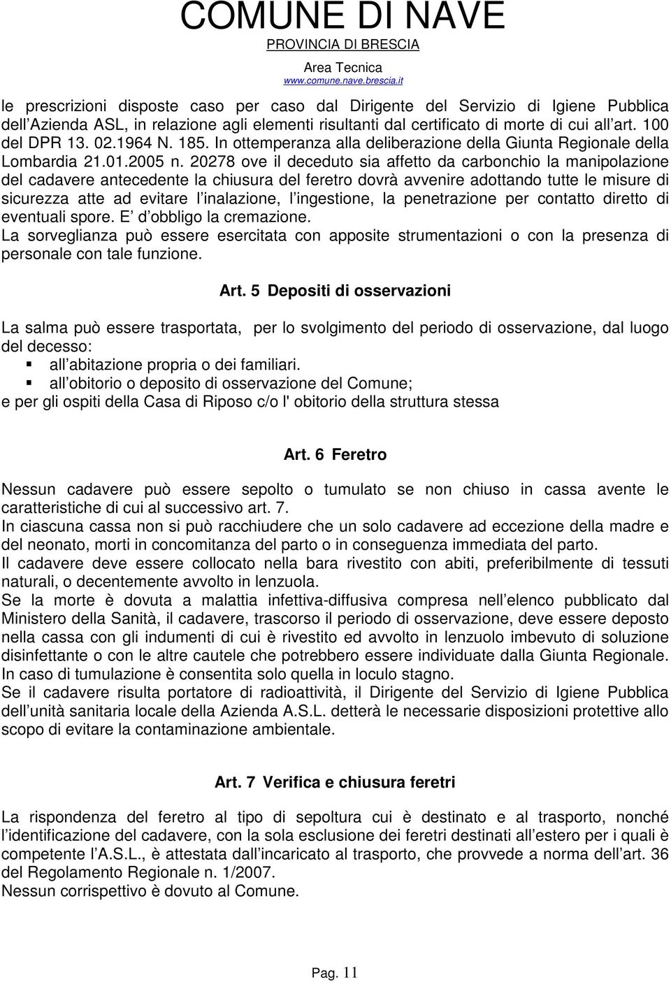 20278 ove il deceduto sia affetto da carbonchio la manipolazione del cadavere antecedente la chiusura del feretro dovrà avvenire adottando tutte le misure di sicurezza atte ad evitare l inalazione, l