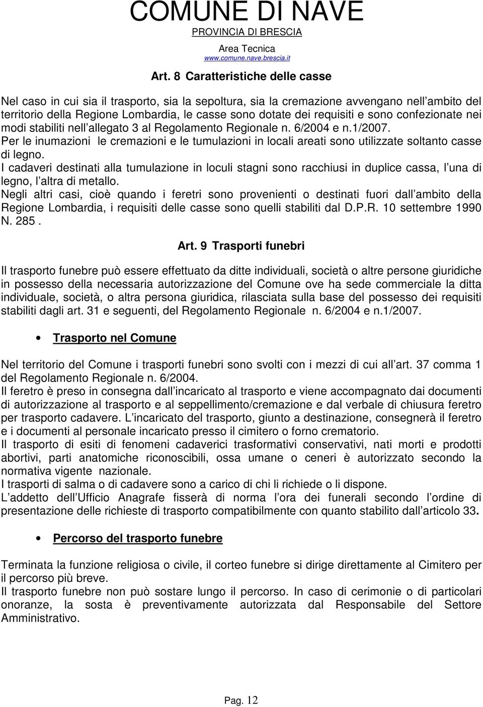 Per le inumazioni le cremazioni e le tumulazioni in locali areati sono utilizzate soltanto casse di legno.