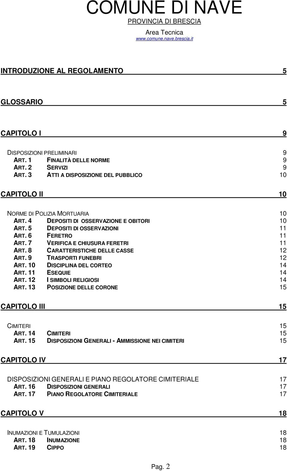 7 VERIFICA E CHIUSURA FERETRI 11 ART. 8 CARATTERISTICHE DELLE CASSE 12 ART. 9 TRASPORTI FUNEBRI 12 ART. 10 DISCIPLINA DEL CORTEO 14 ART. 11 ESEQUIE 14 ART. 12 I SIMBOLI RELIGIOSI 14 ART.