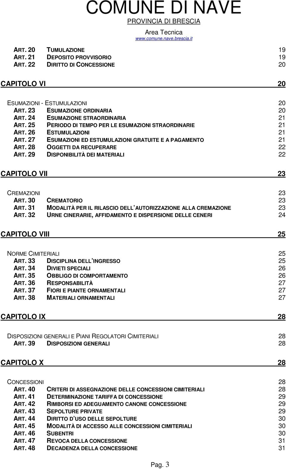 28 OGGETTI DA RECUPERARE 22 ART. 29 DISPONIBILITÀ DEI MATERIALI 22 CAPITOLO VII 23 CREMAZIONI 23 ART. 30 CREMATORIO 23 ART. 31 MODALITÀ PER IL RILASCIO DELL AUTORIZZAZIONE ALLA CREMAZIONE 23 ART.