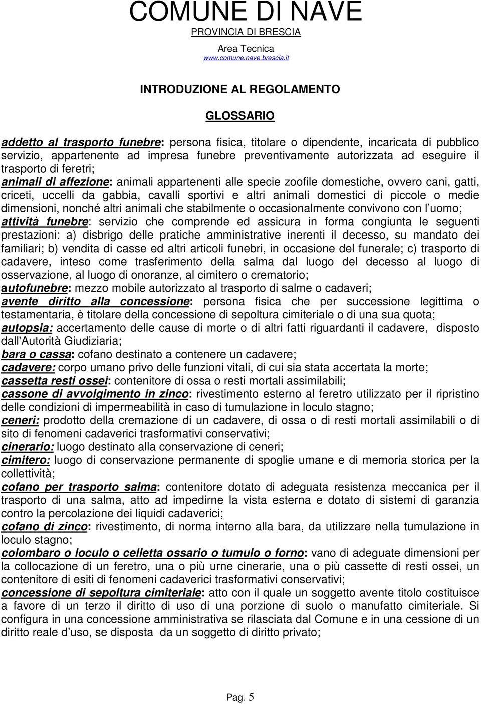 domestici di piccole o medie dimensioni, nonché altri animali che stabilmente o occasionalmente convivono con l uomo; attività funebre: servizio che comprende ed assicura in forma congiunta le