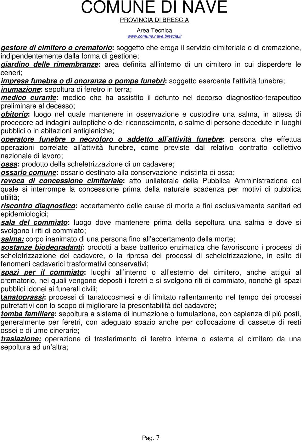 assistito il defunto nel decorso diagnostico-terapeutico preliminare al decesso; obitorio: luogo nel quale mantenere in osservazione e custodire una salma, in attesa di procedere ad indagini