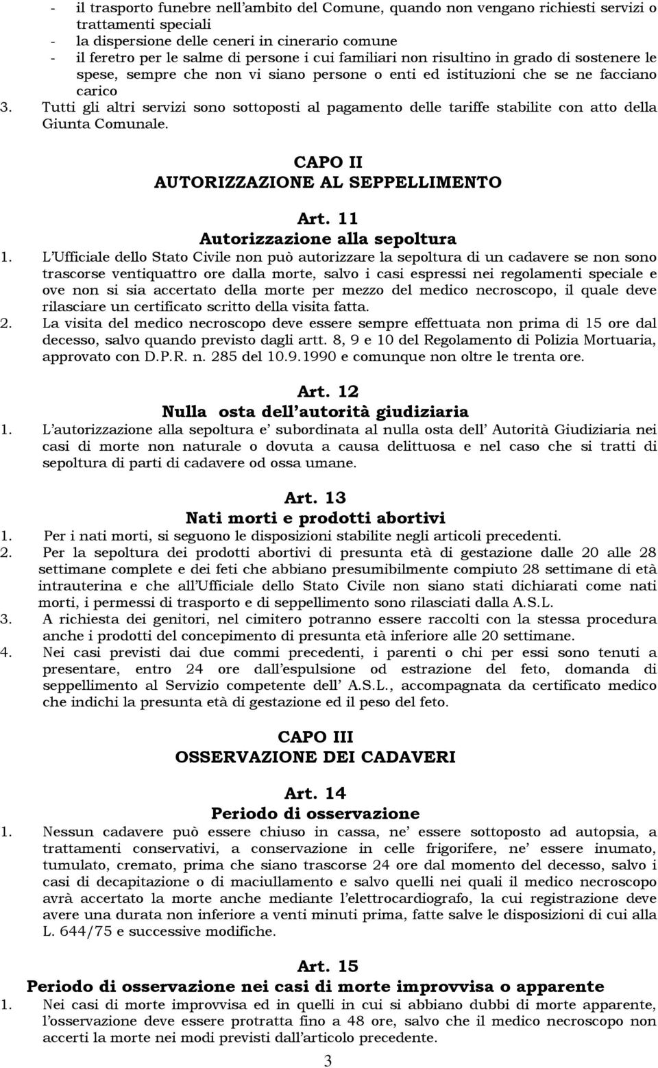 Tutti gli altri servizi sono sottoposti al pagamento delle tariffe stabilite con atto della Giunta Comunale. CAPO II AUTORIZZAZIONE AL SEPPELLIMENTO Art. 11 Autorizzazione alla sepoltura 1.