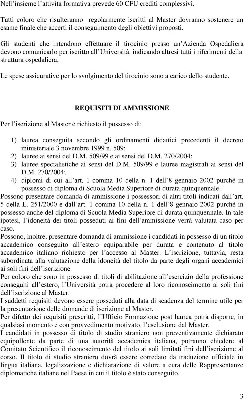 Gli studenti che intendono effettuare il tirocinio presso un Azienda Ospedaliera devono comunicarlo per iscritto all Università, indicando altresì tutti i riferimenti della struttura ospedaliera.