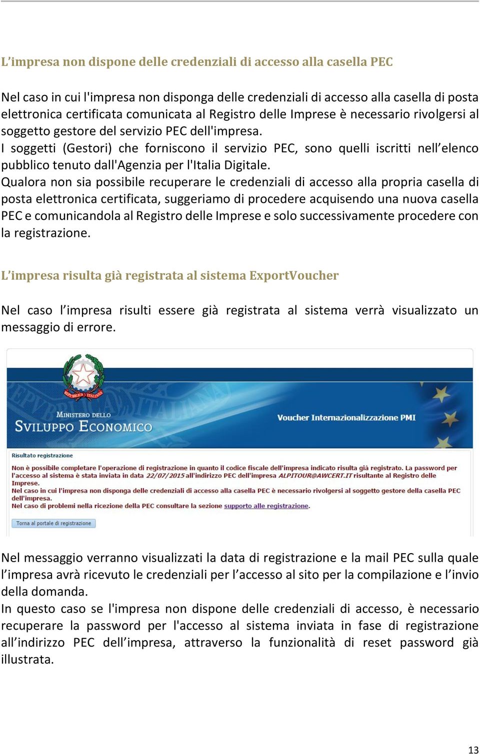 I soggetti (Gestori) che forniscono il servizio PEC, sono quelli iscritti nell elenco pubblico tenuto dall'agenzia per l'italia Digitale.