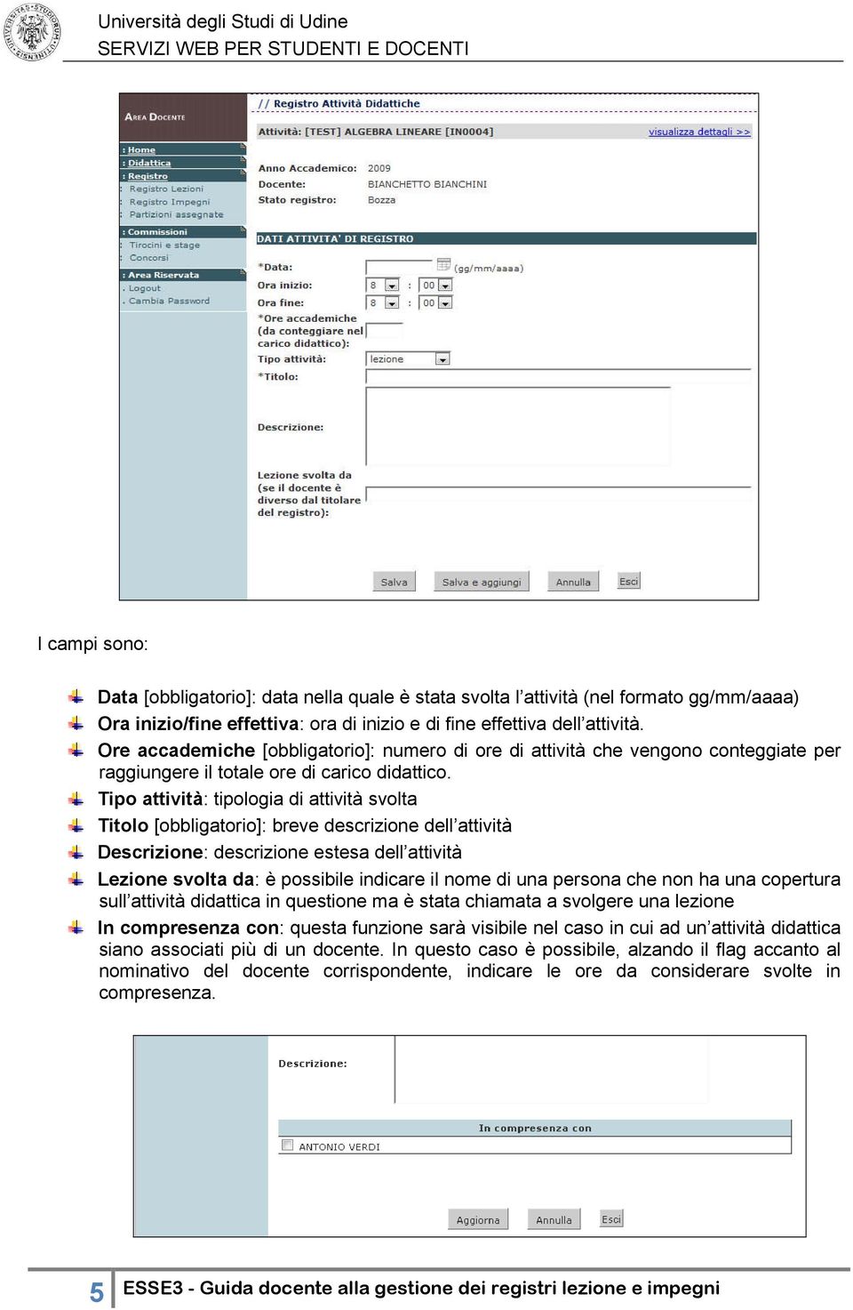 Tipo attività: tipologia di attività svolta Titolo [obbligatorio]: breve descrizione dell attività Descrizione: descrizione estesa dell attività Lezione svolta da: è possibile indicare il nome di una