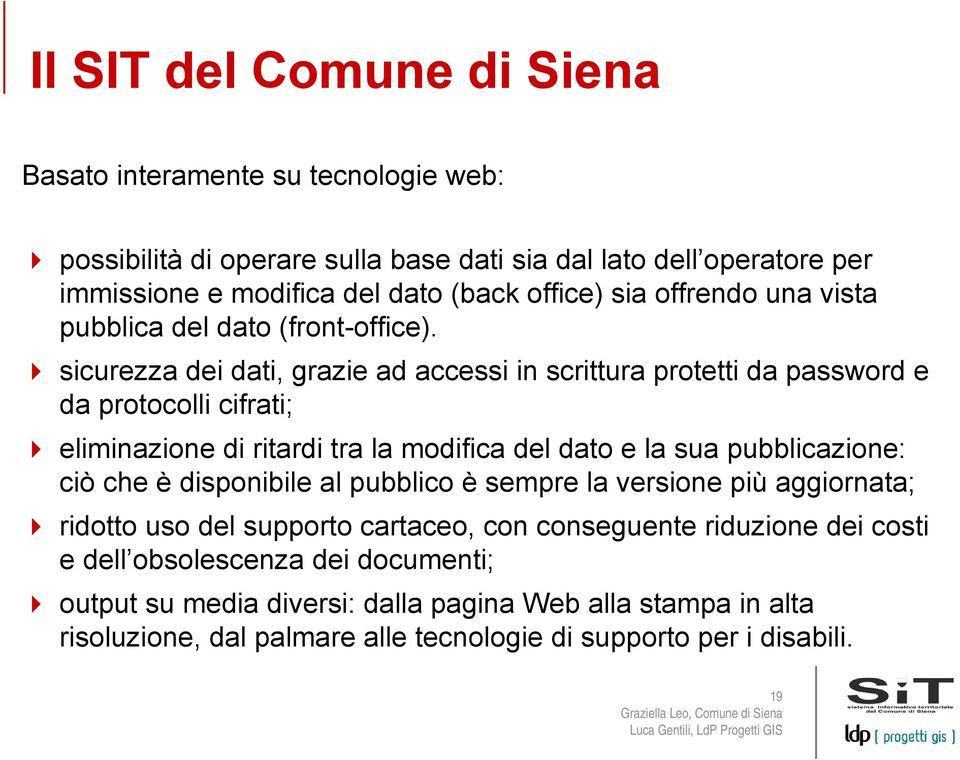 sicurezza dei dati, grazie ad accessi in scrittura protetti da password e da protocolli cifrati; eliminazione di ritardi tra la modifica del dato e la sua pubblicazione: ciò che è