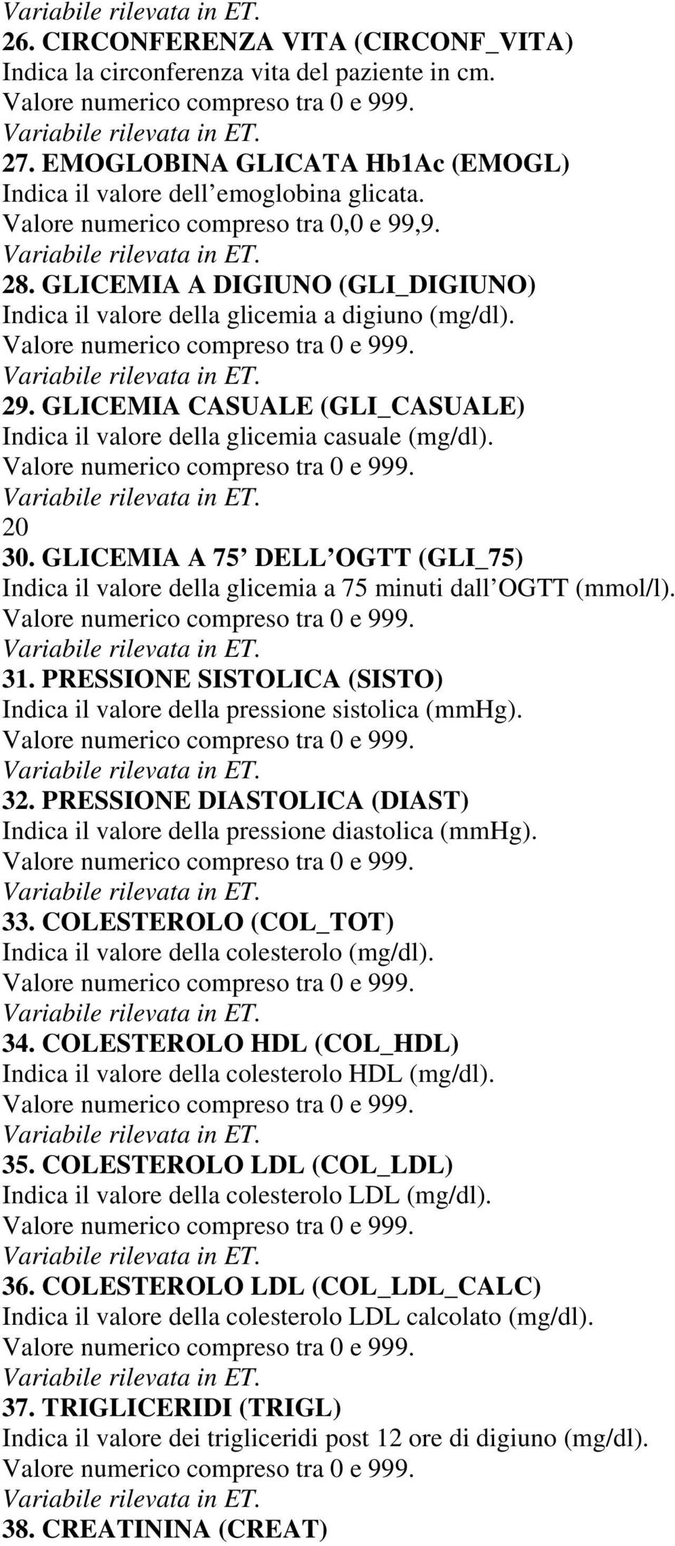GLICEMIA CASUALE (GLI_CASUALE) Indica il valore della glicemia casuale (mg/dl). 20 30. GLICEMIA A 75 DELL OGTT (GLI_75) Indica il valore della glicemia a 75 minuti dall OGTT (mmol/l). 31.