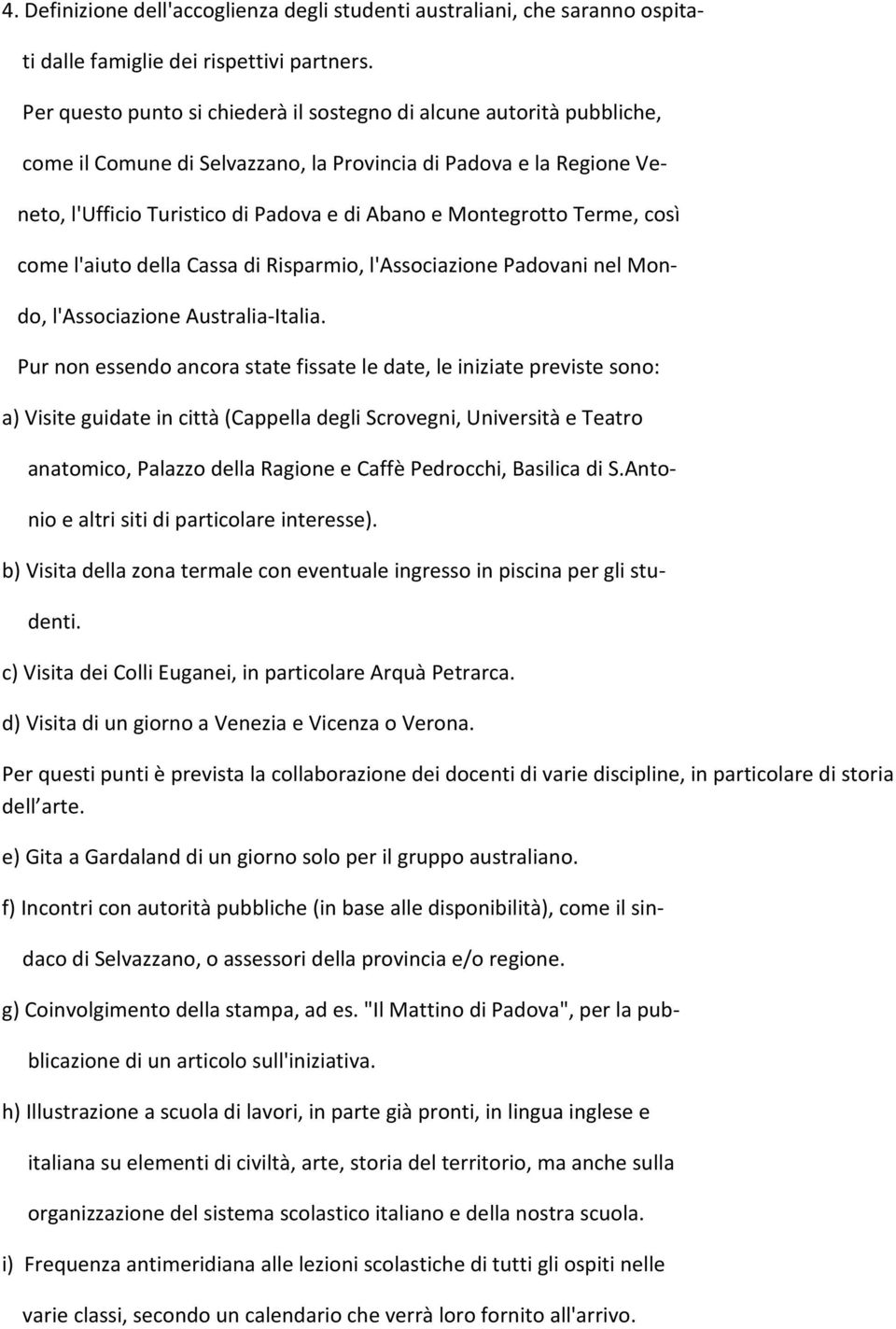 Montegrotto Terme, così come l'aiuto della Cassa di Risparmio, l'associazione Padovani nel Mon- do, l'associazione Australia-Italia.