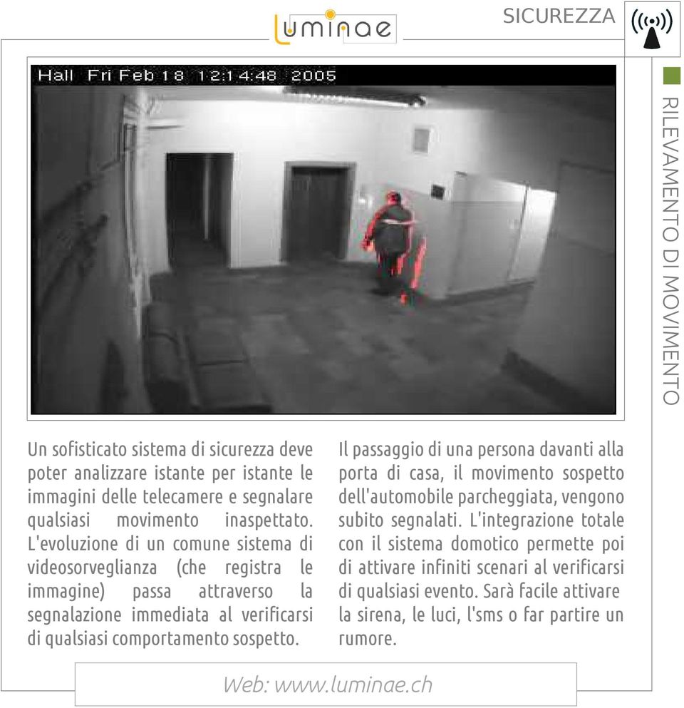 L'evoluzione di un comune sistema di videosorveglianza (che registra le immagine) passa attraverso la segnalazione immediata al verificarsi di qualsiasi comportamento