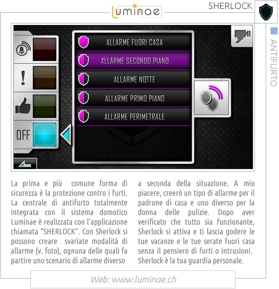 Con Sherlock si possono creare svariate modalità di allarme (v. foto), ognuna delle quali fa partire uno scenario di allarme diverso a seconda della situazione.