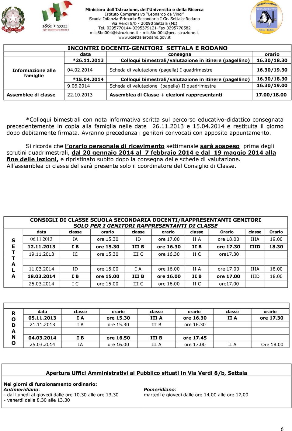 2014 Scheda di valutazione (pagella) II quadrimestre 16.30/19.00 Assemblee di classe 22.10.2013 Assemblea di Classe + elezioni rappresentanti 17.00/18.