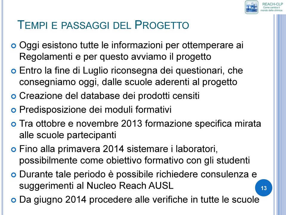 ottobre e novembre 2013 formazione specifica mirata alle scuole partecipanti Fino alla primavera 2014 sistemare i laboratori, possibilmente come obiettivo formativo