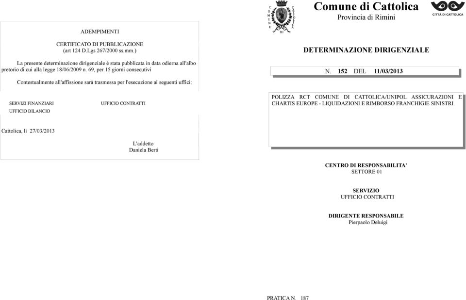 69, per 15 giorni consecutivi Contestualmente all'affissione sarà trasmessa per l'esecuzione ai seguenti uffici: DETERMINAZIONE DIRIGENZIALE N.