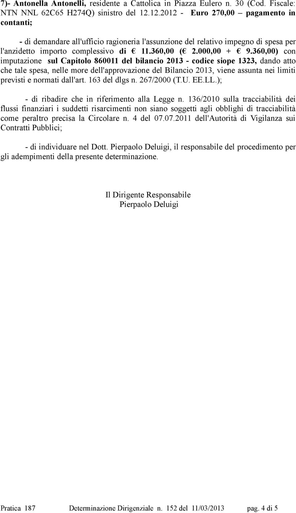 360,00) con imputazione sul Capitolo 860011 del bilancio 2013 - codice siope 1323, dando atto che tale spesa, nelle more dell'approvazione del Bilancio 2013, viene assunta nei limiti previsti e