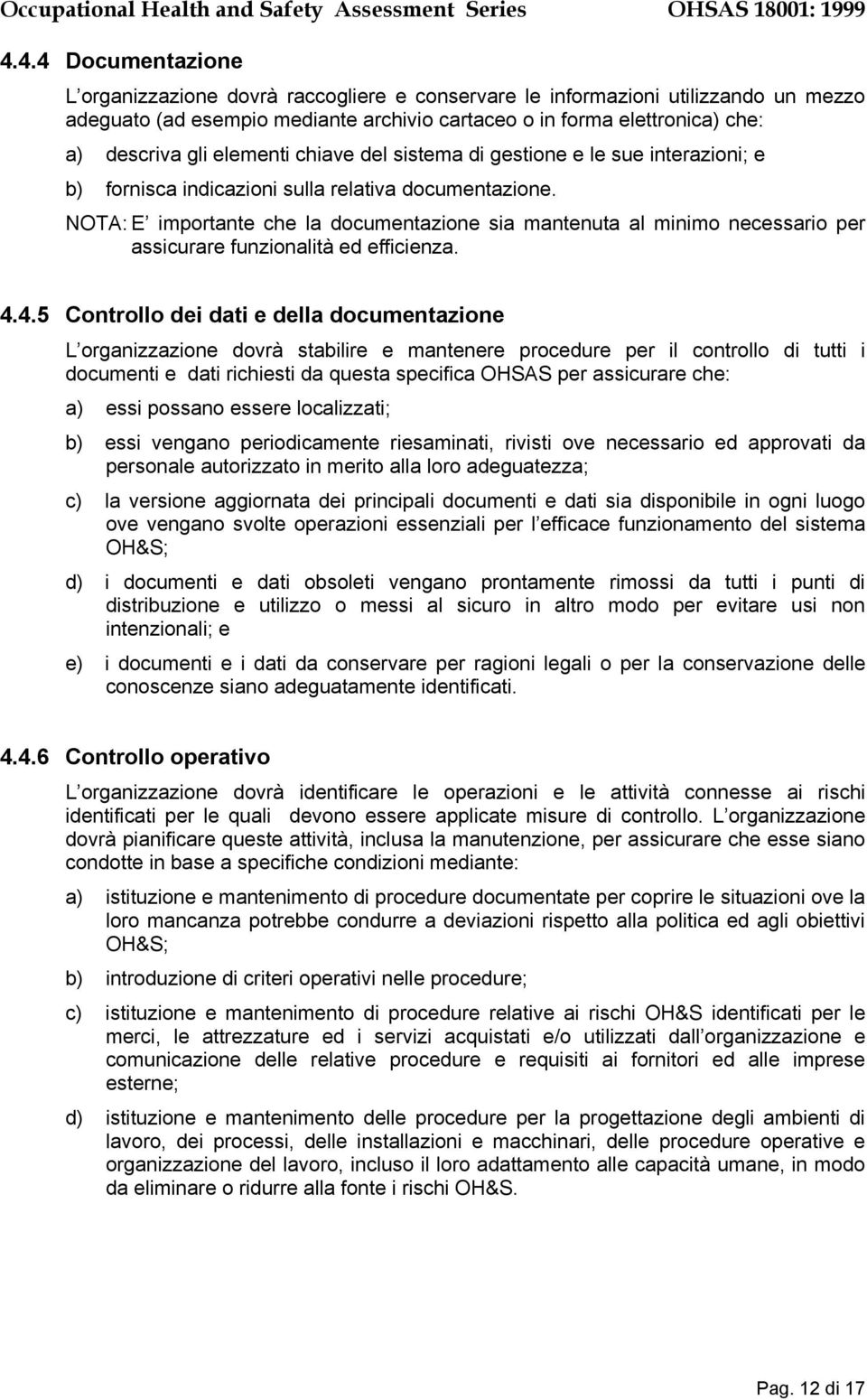 NOTA: E importante che la documentazione sia mantenuta al minimo necessario per assicurare funzionalità ed efficienza. 4.