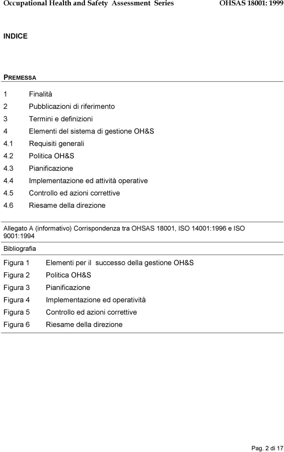 6 Riesame della direzione Allegato A (informativo) Corrispondenza tra OHSAS 18001, ISO 14001:1996 e ISO 9001:1994 Bibliografia Figura 1 Figura 2 Figura 3