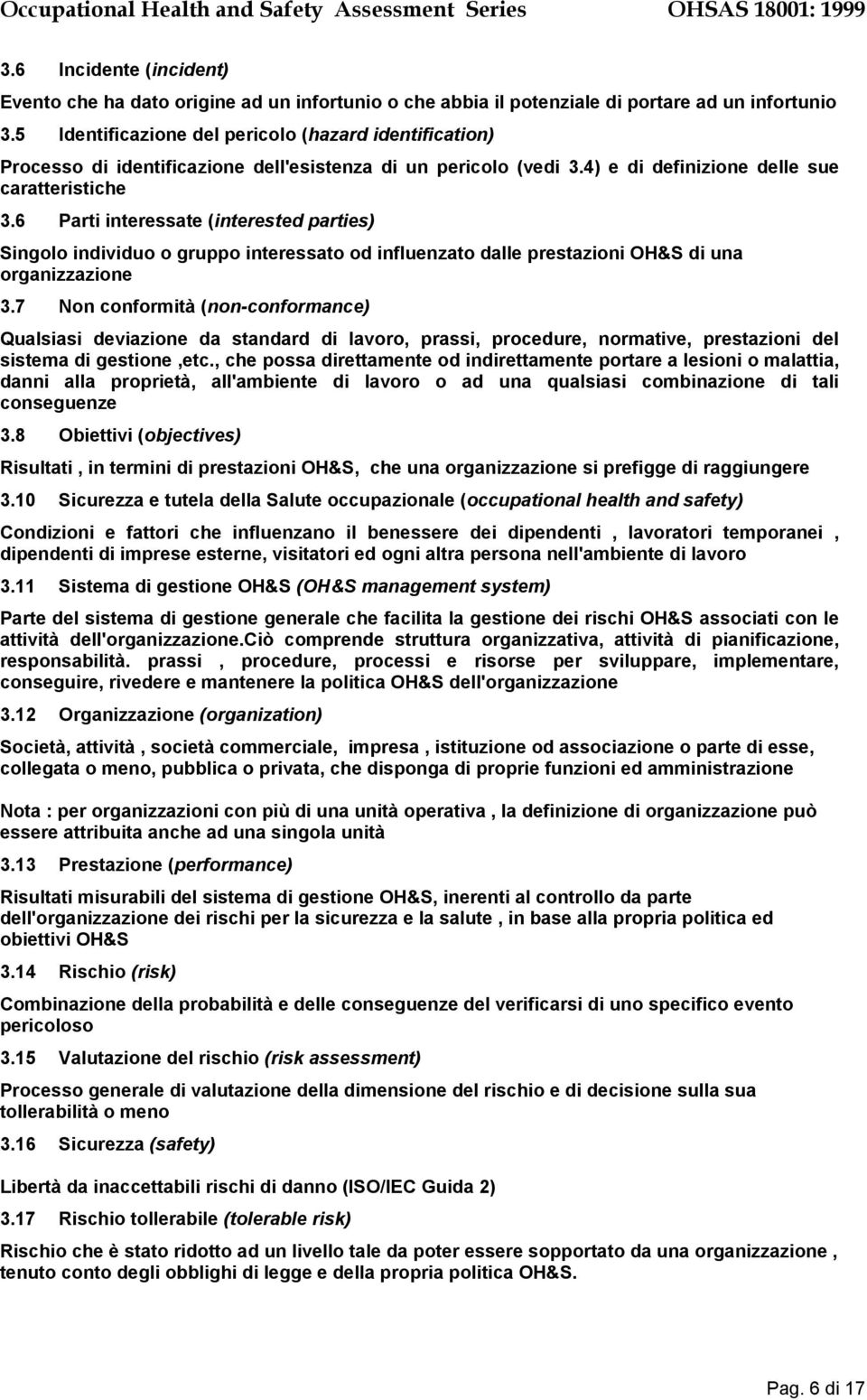 6 Parti interessate (interested parties) Singolo individuo o gruppo interessato od influenzato dalle prestazioni OH&S di una organizzazione 3.