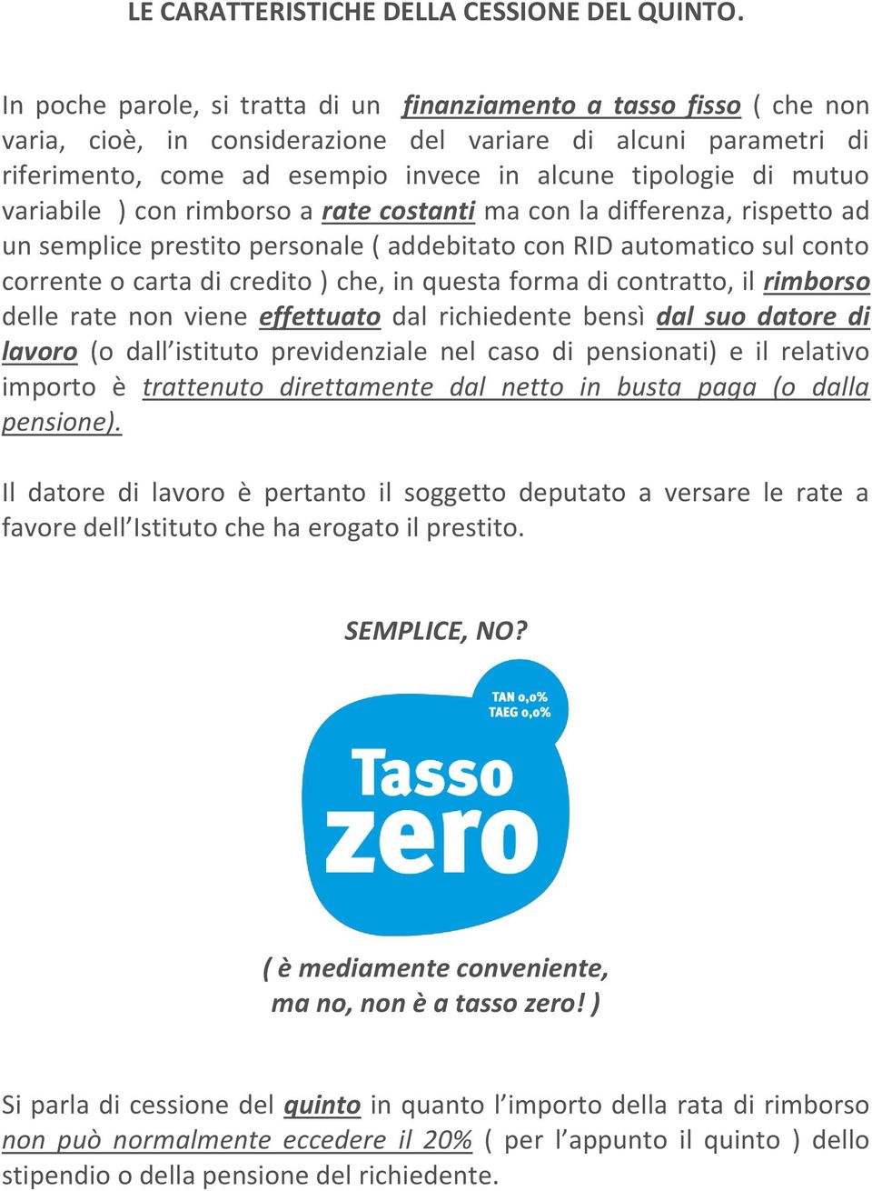 mutuo variabile ) con rimborso a rate costanti ma con la differenza, rispetto ad un semplice prestito personale ( addebitato con RID automatico sul conto corrente o carta di credito ) che, in questa