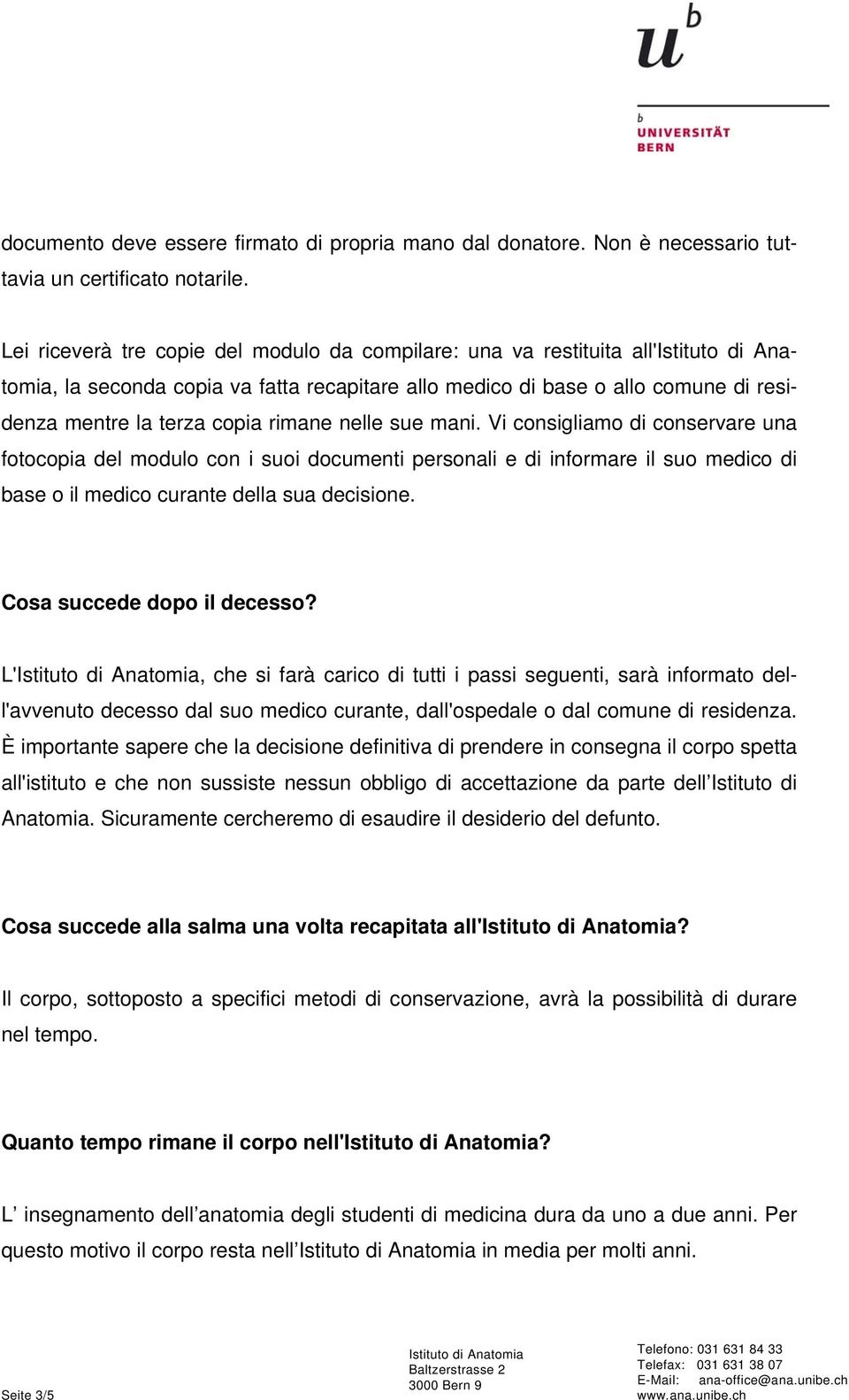 Vi consigliamo di conservare una fotocopia del modulo con i suoi documenti personali e di informare il suo medico di base o il medico curante della sua decisione. Cosa succede dopo il decesso?