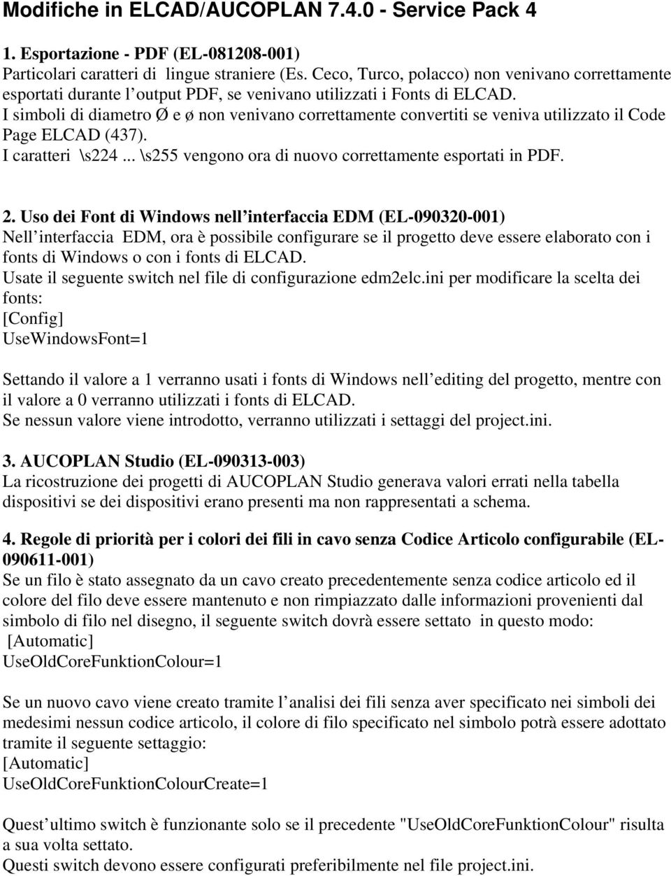 I simboli di diametro Ø e ø non venivano correttamente convertiti se veniva utilizzato il Code Page ELCAD (437). I caratteri \s224... \s255 vengono ora di nuovo correttamente esportati in PDF. 2.