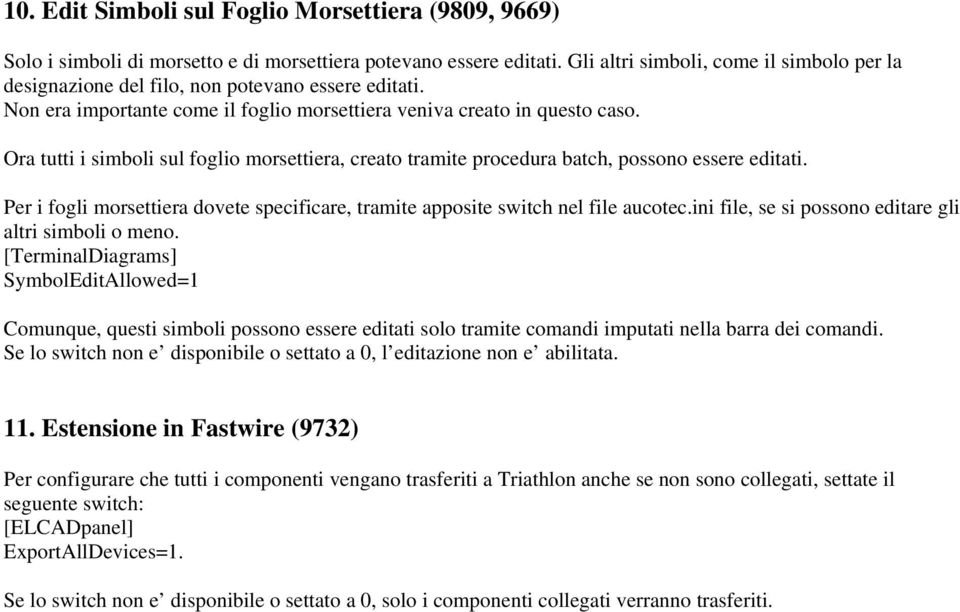 Ora tutti i simboli sul foglio morsettiera, creato tramite procedura batch, possono essere editati. Per i fogli morsettiera dovete specificare, tramite apposite switch nel file aucotec.