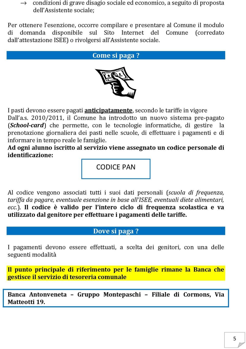 2010/2011, il Comune ha introdotto un nuovo sistema pre-pagato (School-card) che permette, con le tecnologie informatiche, di gestire la prenotazione giornaliera dei pasti nelle scuole, di effettuare