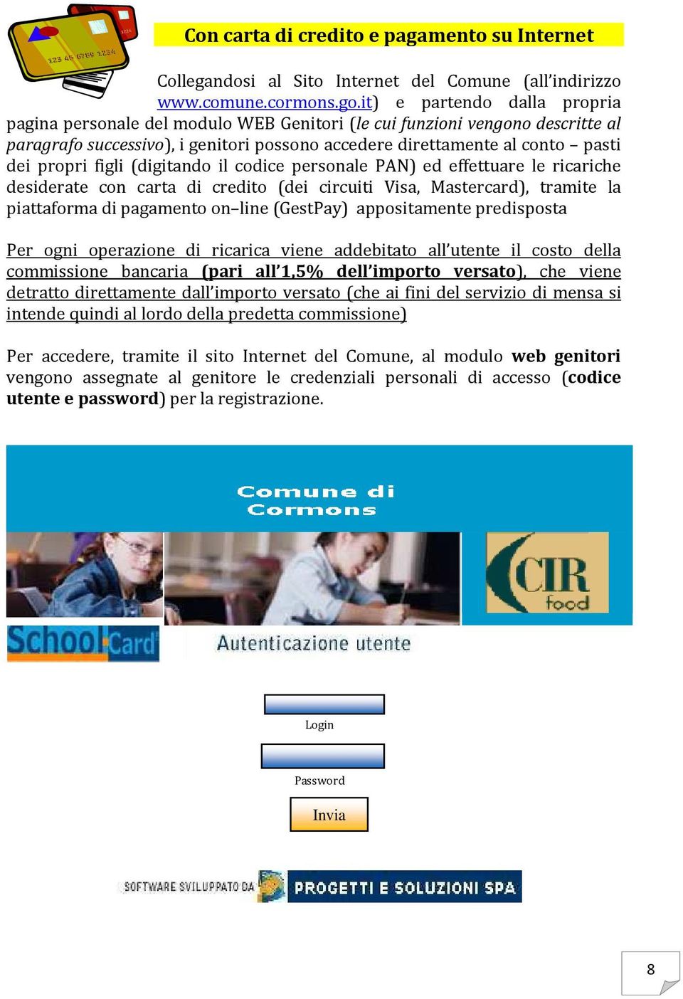 figli (digitando il codice personale PAN) ed effettuare le ricariche desiderate con carta di credito (dei circuiti Visa, Mastercard), tramite la piattaforma di pagamento on line (GestPay)