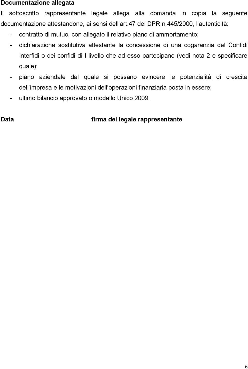 del Confidi Interfidi o dei confidi di I livello che ad esso partecipano (vedi nota 2 e specificare quale); - piano aziendale dal quale si possano evincere le