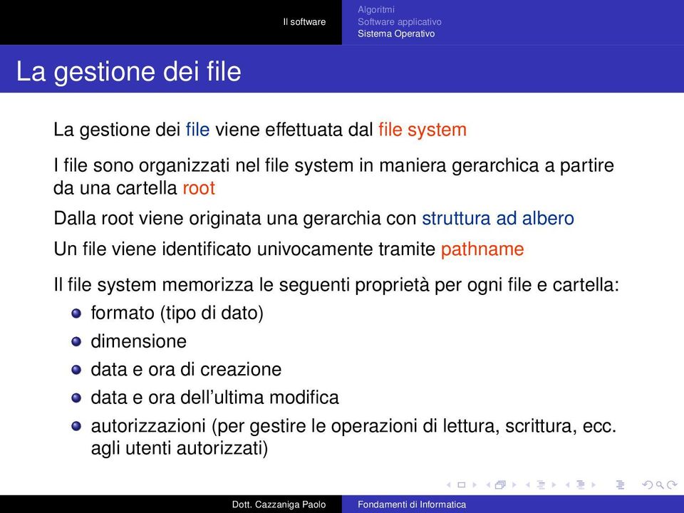 tramite pathname Il file system memorizza le seguenti proprietà per ogni file e cartella: formato (tipo di dato) dimensione data e ora