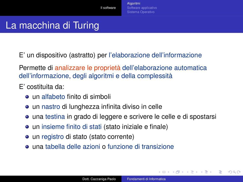 un nastro di lunghezza infinita diviso in celle una testina in grado di leggere e scrivere le celle e di spostarsi un insieme